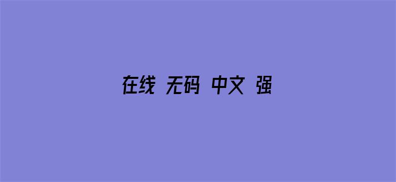 在线 无码 中文 强 乱电影封面图